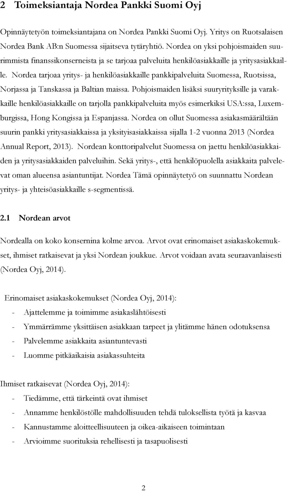 Nordea tarjoaa yritys- ja henkilöasiakkaille pankkipalveluita Suomessa, Ruotsissa, Norjassa ja Tanskassa ja Baltian maissa.