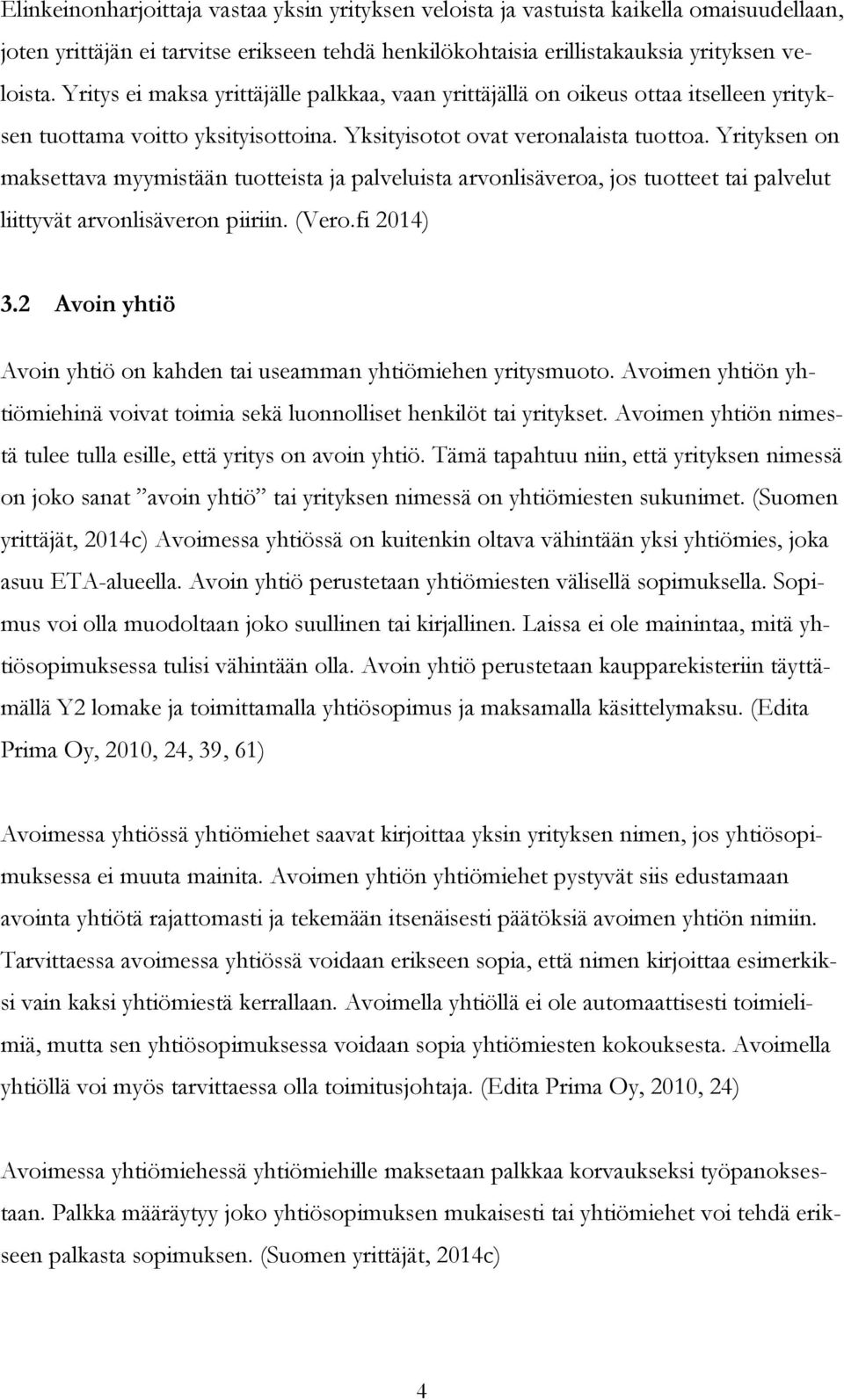 Yrityksen on maksettava myymistään tuotteista ja palveluista arvonlisäveroa, jos tuotteet tai palvelut liittyvät arvonlisäveron piiriin. (Vero.fi 2014) 3.