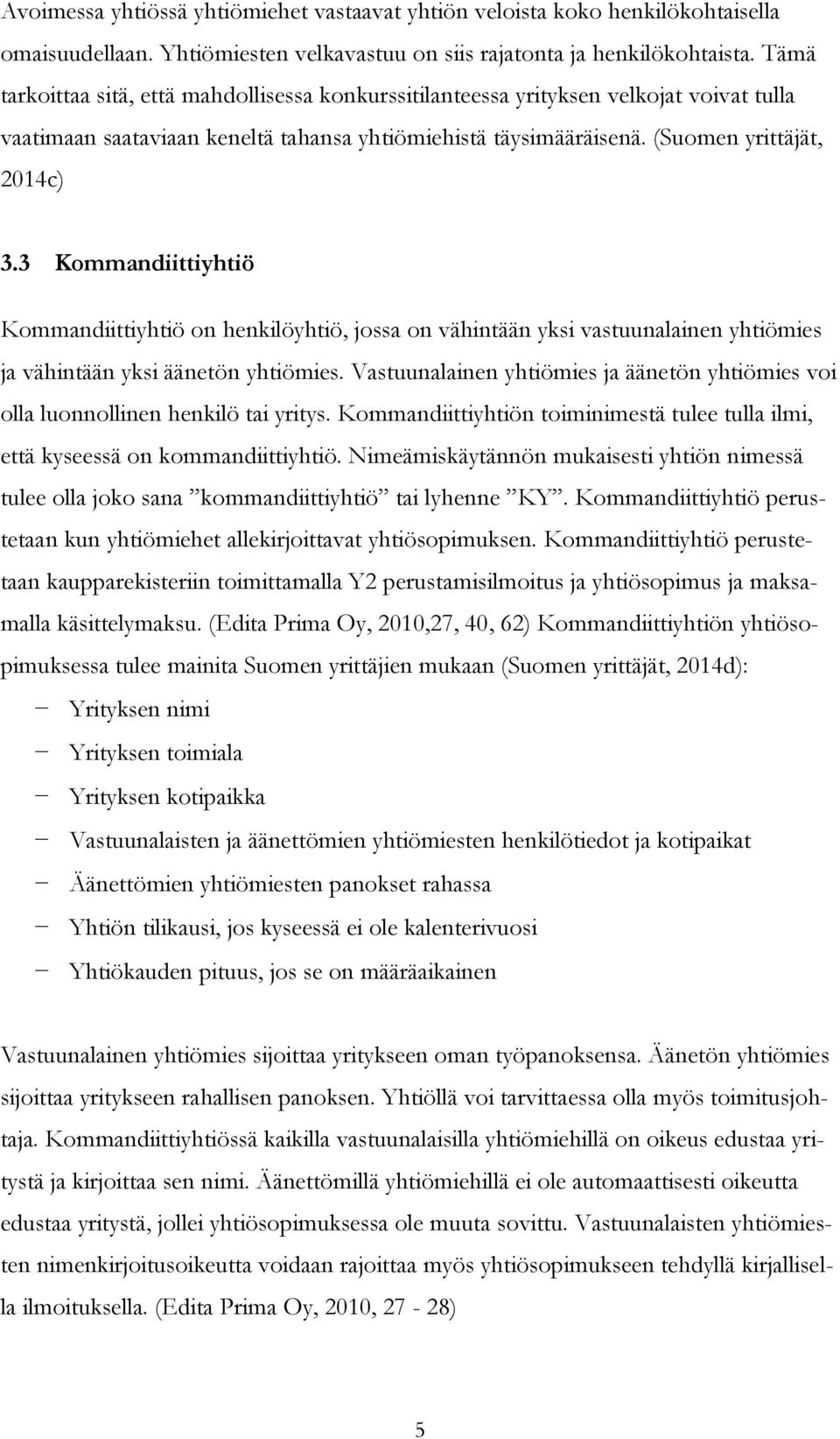 3 Kommandiittiyhtiö Kommandiittiyhtiö on henkilöyhtiö, jossa on vähintään yksi vastuunalainen yhtiömies ja vähintään yksi äänetön yhtiömies.