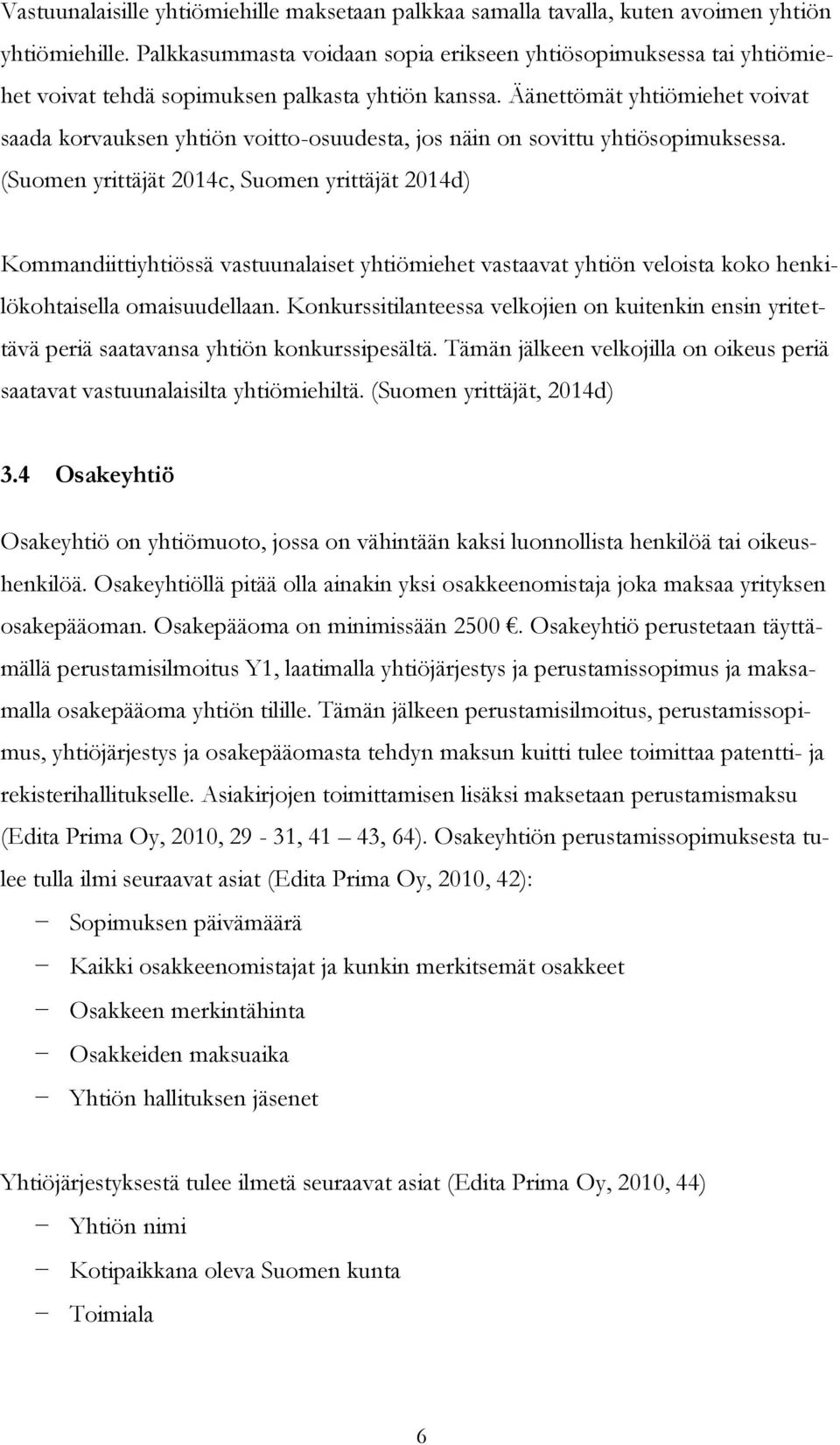 Äänettömät yhtiömiehet voivat saada korvauksen yhtiön voitto-osuudesta, jos näin on sovittu yhtiösopimuksessa.