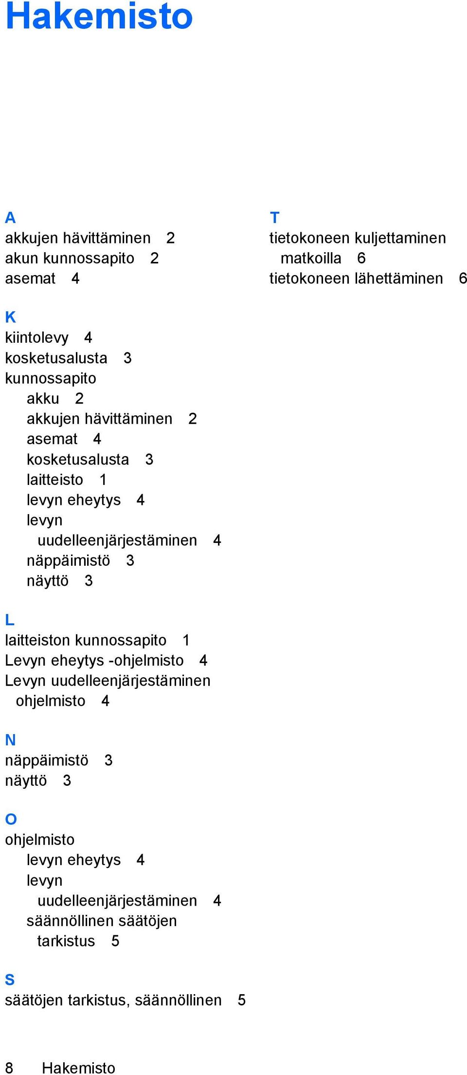 näppäimistö 3 näyttö 3 L laitteiston kunnossapito 1 Levyn eheytys -ohjelmisto 4 Levyn uudelleenjärjestäminen ohjelmisto 4 N näppäimistö 3 näyttö 3