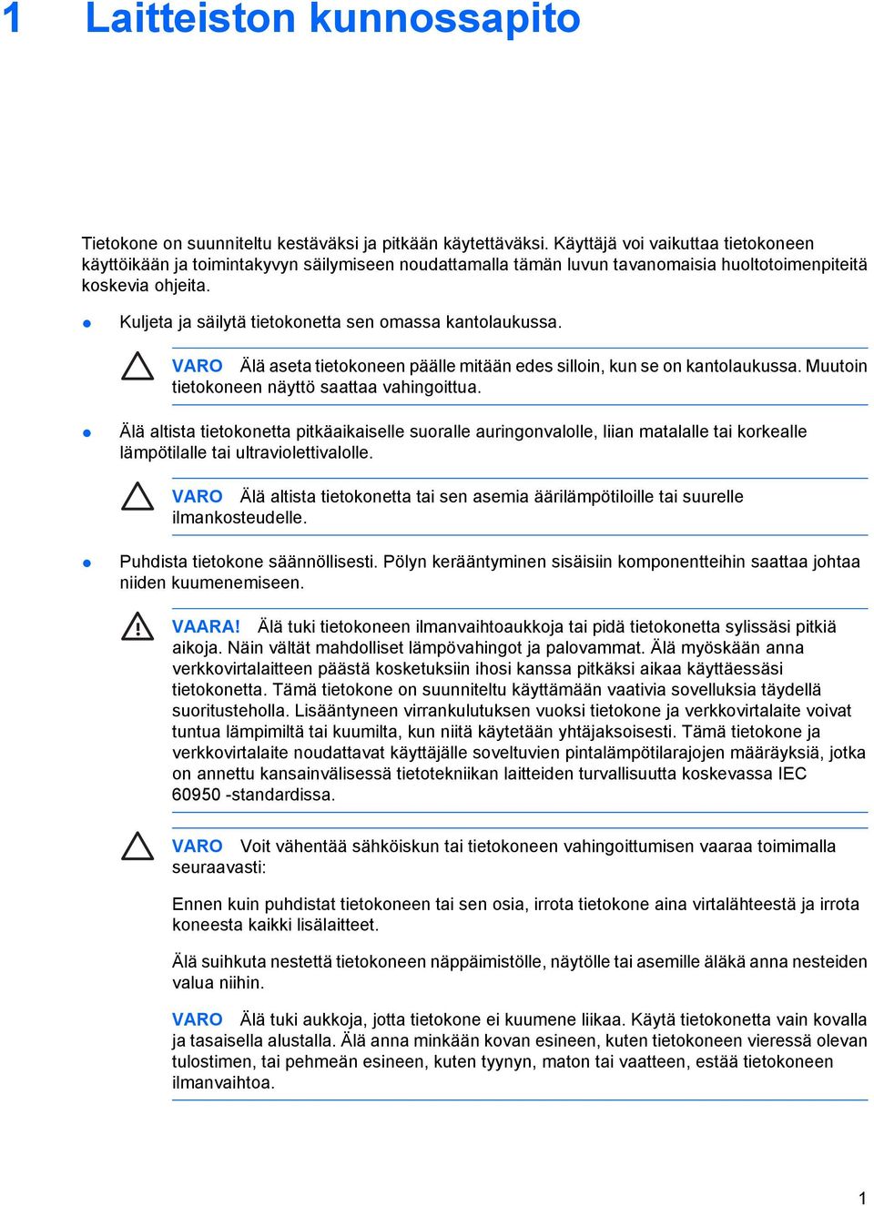 Kuljeta ja säilytä tietokonetta sen omassa kantolaukussa. VARO Älä aseta tietokoneen päälle mitään edes silloin, kun se on kantolaukussa. Muutoin tietokoneen näyttö saattaa vahingoittua.