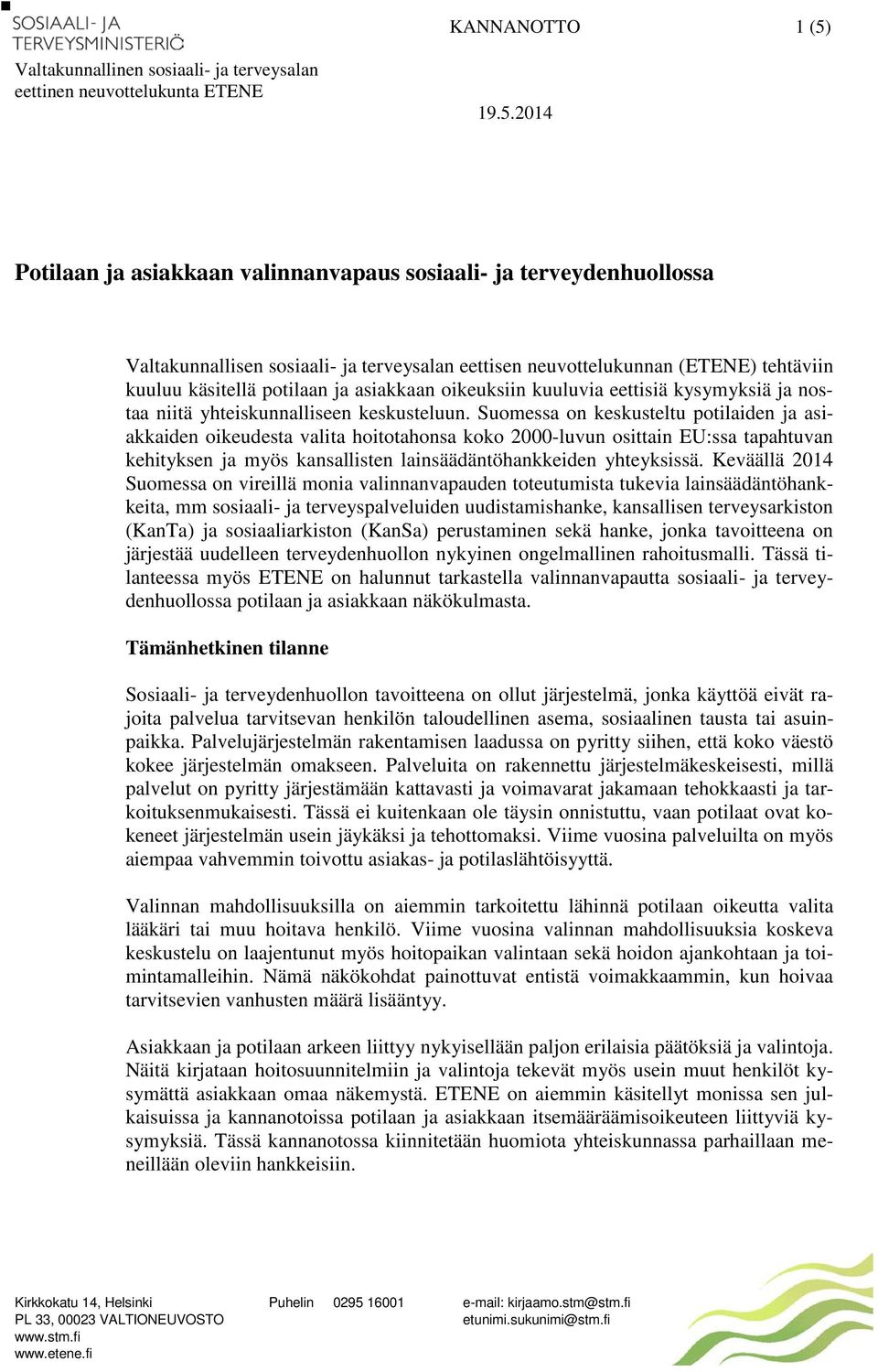 2014 Potilaan ja asiakkaan valinnanvapaus sosiaali- ja terveydenhuollossa Valtakunnallisen sosiaali- ja terveysalan eettisen neuvottelukunnan (ETENE) tehtäviin kuuluu käsitellä potilaan ja asiakkaan