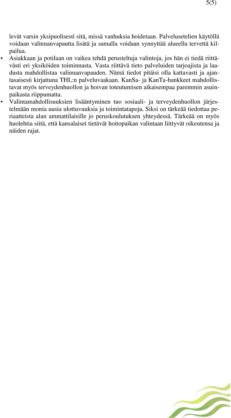 Vasta riittävä tieto palveluiden tarjoajista ja laadusta mahdollistaa valinnanvapauden. Nämä tiedot pitäisi olla kattavasti ja ajantasaisesti kirjattuna THL:n palveluvaakaan.