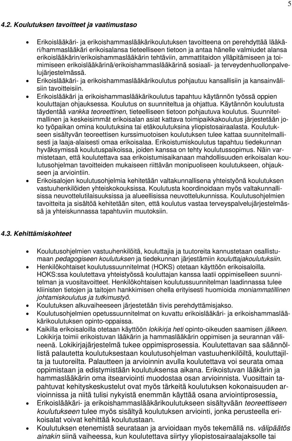 valmiudet alansa erikoislääkärin/erikoishammaslääkärin tehtäviin, ammattitaidon ylläpitämiseen ja toimimiseen erikoislääkärinä/erikoishammaslääkärinä sosiaali- ja