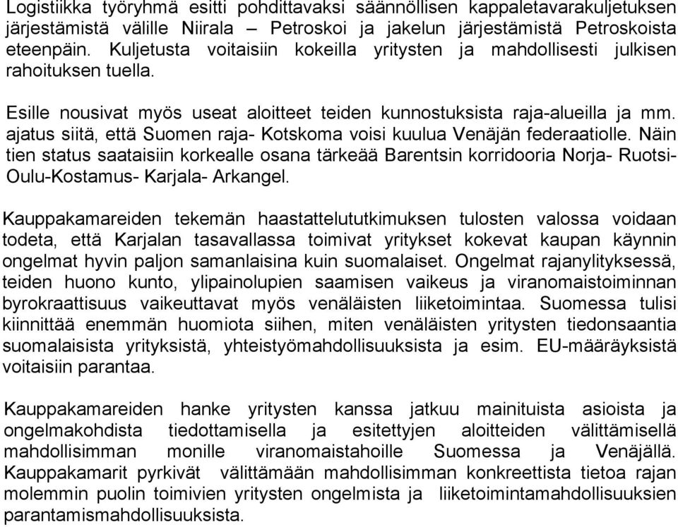 ajatus siitä, että Suomen raja- Kotskoma voisi kuulua Venäjän federaatiolle. Näin tien status saataisiin korkealle osana tärkeää Barentsin korridooria Norja- Ruotsi- Oulu-Kostamus- Karjala- Arkangel.