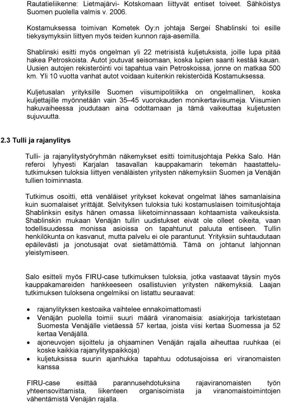 Shablinski esitti myös ongelman yli 22 metrisistä kuljetuksista, joille lupa pitää hakea Petroskoista. Autot joutuvat seisomaan, koska lupien saanti kestää kauan.