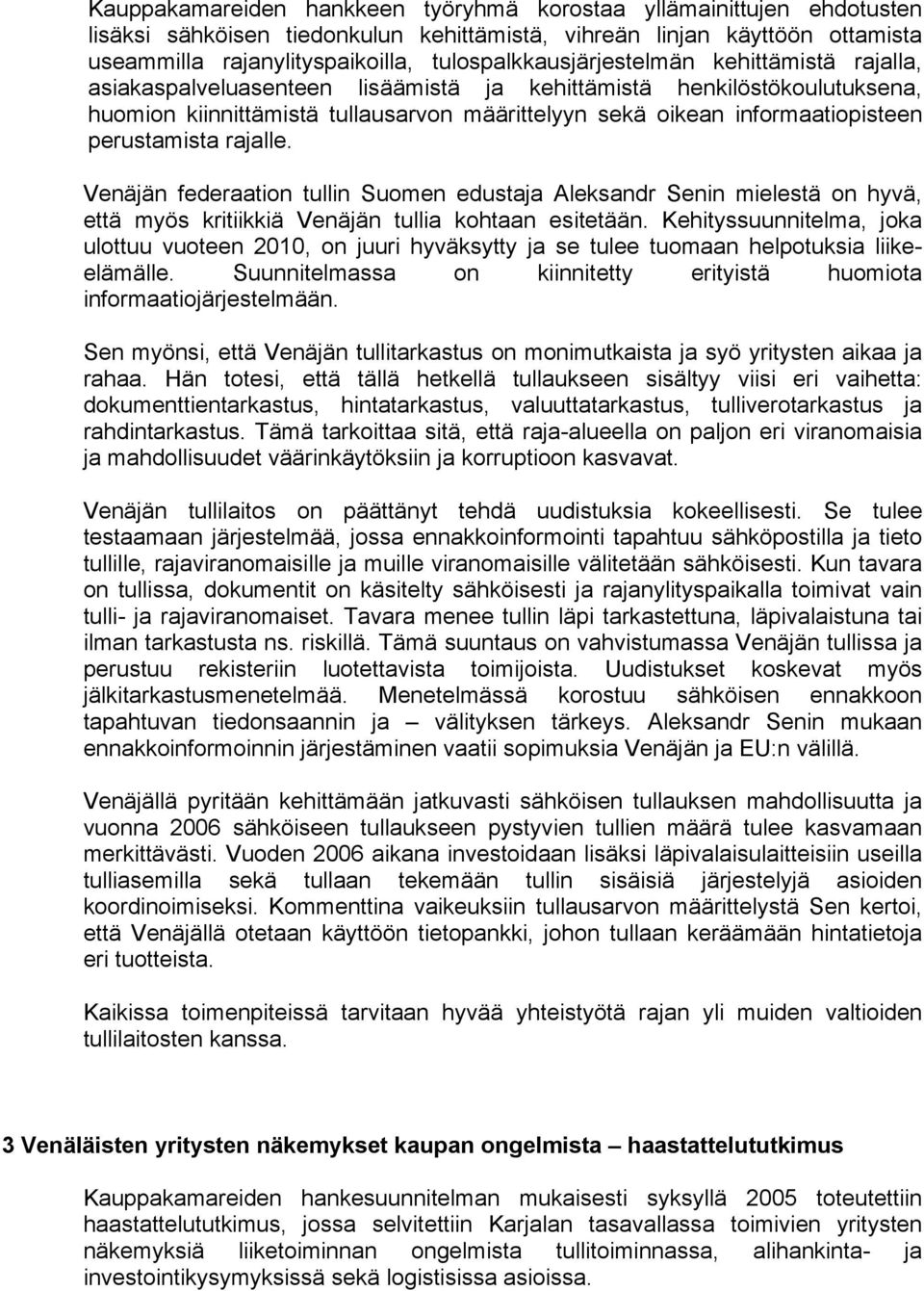 informaatiopisteen perustamista rajalle. Venäjän federaation tullin Suomen edustaja Aleksandr Senin mielestä on hyvä, että myös kritiikkiä Venäjän tullia kohtaan esitetään.