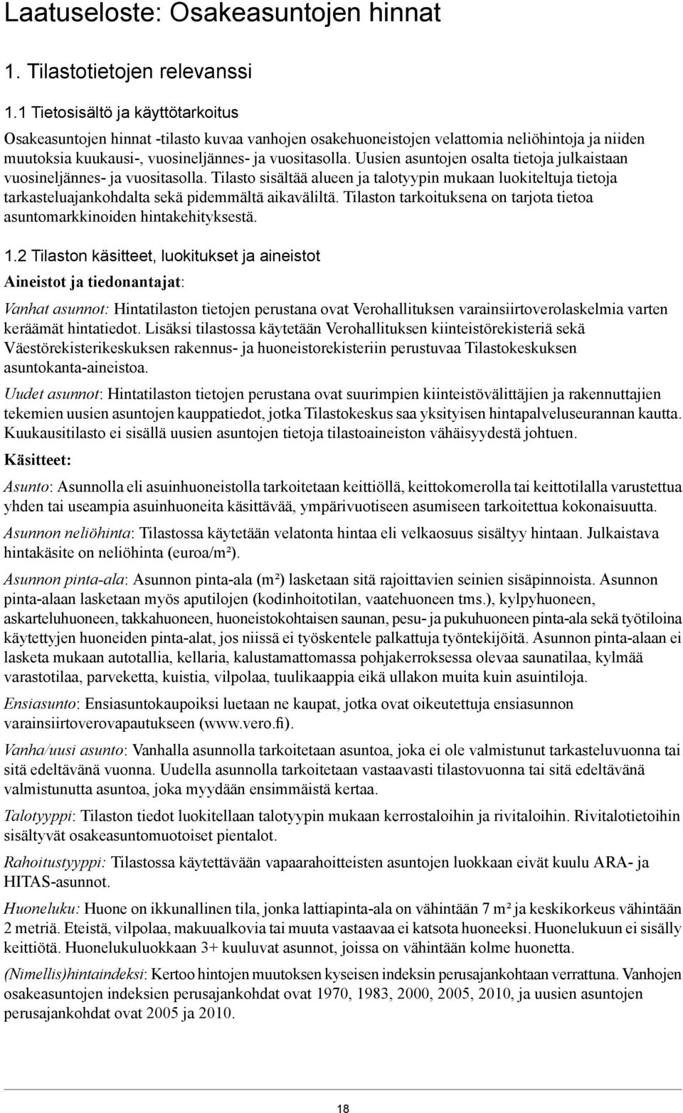 Uusien asuntojen osalta tietoja julkaistaan vuosineljännes- ja vuositasolla. Tilasto sisältää alueen ja talotyypin mukaan luokiteltuja tietoja tarkasteluajankohdalta sekä pidemmältä aikaväliltä.