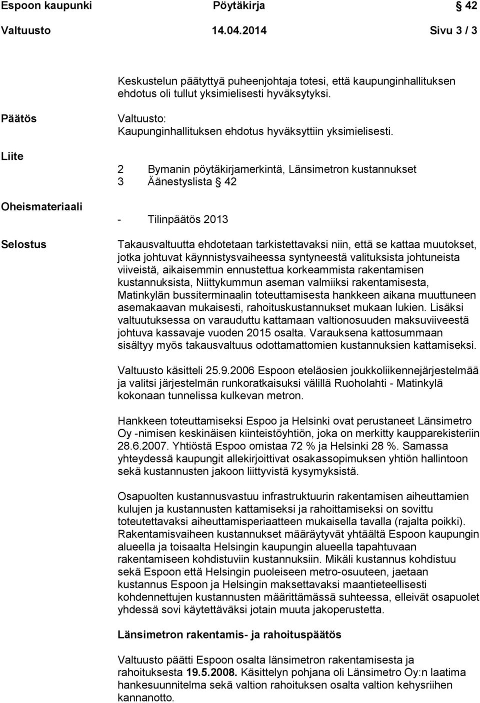 2 Bymanin pöytäkirjamerkintä, Länsimetron kustannukset 3 Äänestyslista 42 - Tilinpäätös 2013 Takausvaltuutta ehdotetaan tarkistettavaksi niin, että se kattaa muutokset, jotka johtuvat