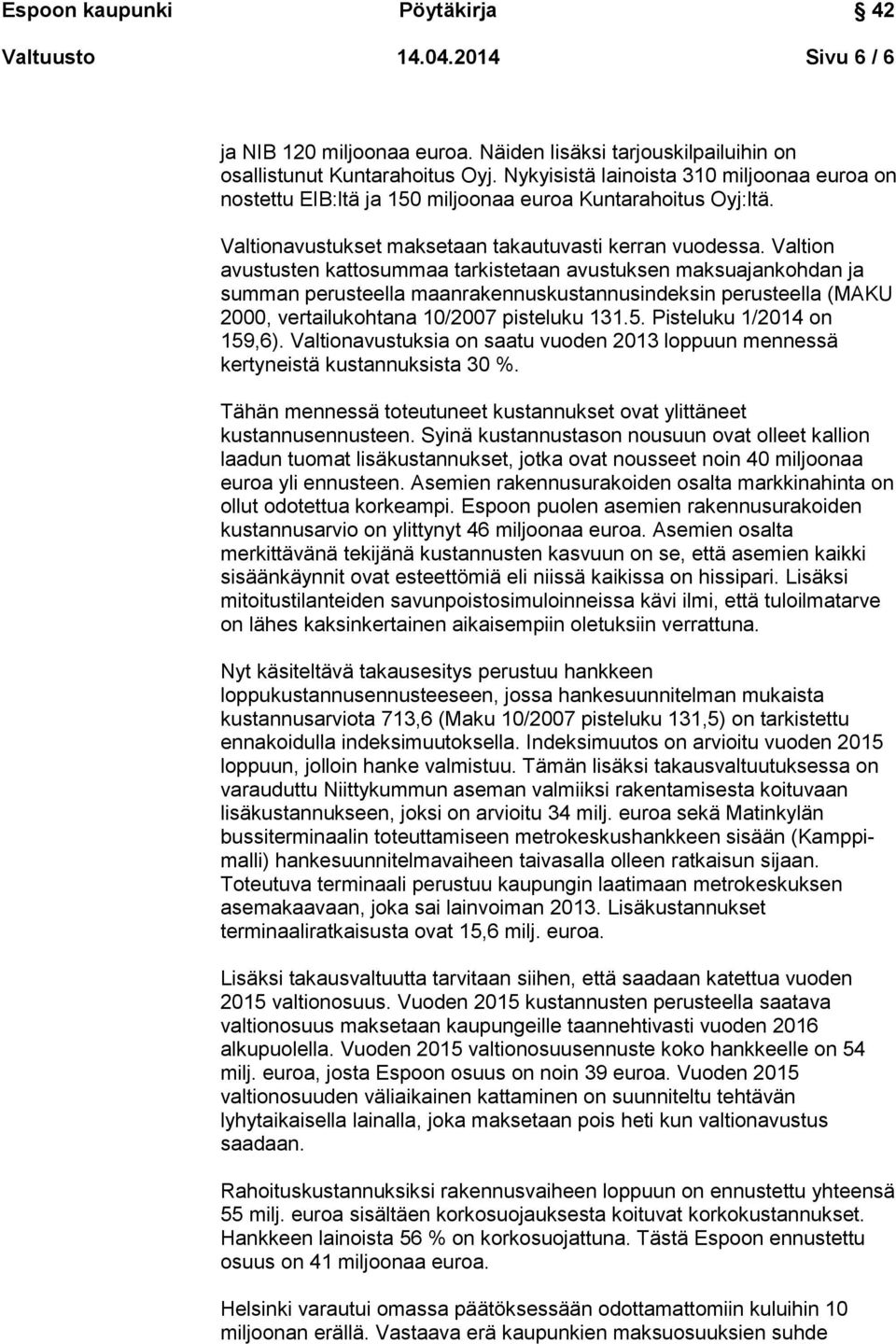 Valtion avustusten kattosummaa tarkistetaan avustuksen maksuajankohdan ja summan perusteella maanrakennuskustannusindeksin perusteella (MAKU 2000, vertailukohtana 10/2007 pisteluku 131.5.