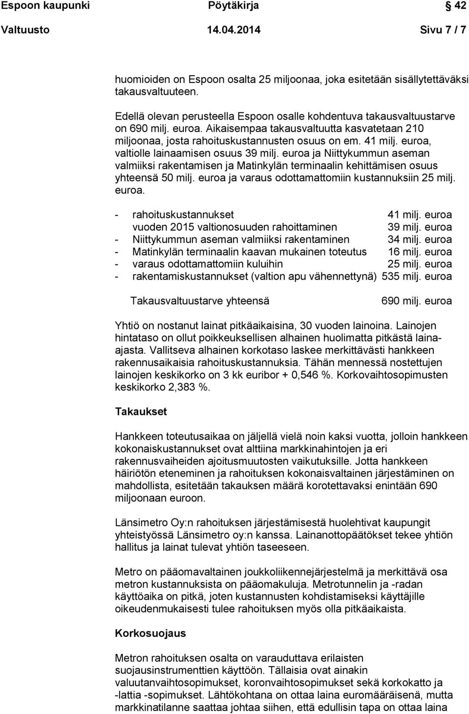 euroa, valtiolle lainaamisen osuus 39 milj. euroa ja Niittykummun aseman valmiiksi rakentamisen ja Matinkylän terminaalin kehittämisen osuus yhteensä 50 milj.