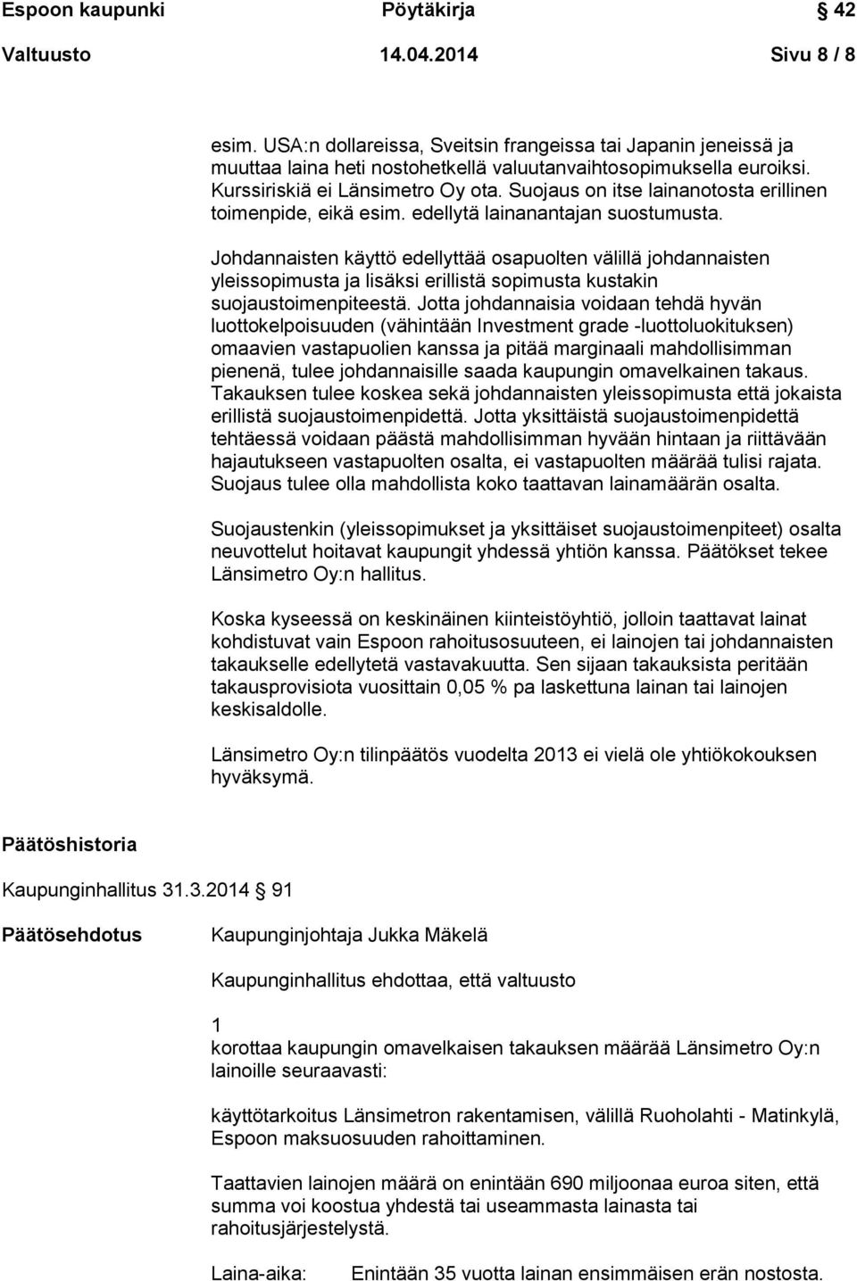 Johdannaisten käyttö edellyttää osapuolten välillä johdannaisten yleissopimusta ja lisäksi erillistä sopimusta kustakin suojaustoimenpiteestä.