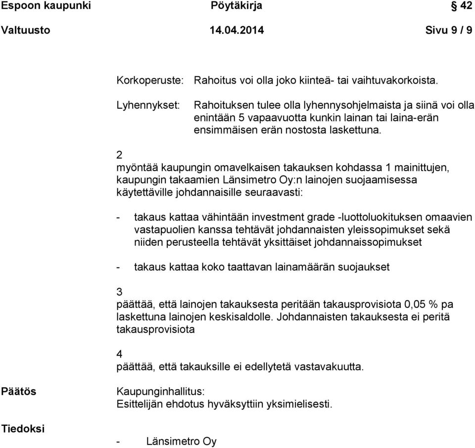 2 myöntää kaupungin omavelkaisen takauksen kohdassa 1 mainittujen, kaupungin takaamien Länsimetro Oy:n lainojen suojaamisessa käytettäville johdannaisille seuraavasti: - takaus kattaa vähintään