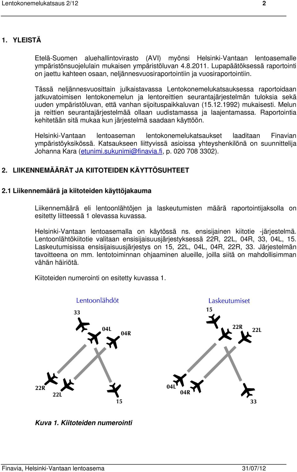 Tässä neljännesvuosittain julkaistavassa Lentokonemelukatsauksessa raportoidaan jatkuvatoimisen lentokonemelun ja lentoreittien seurantajärjestelmän tuloksia sekä uuden ympäristöluvan, että vanhan