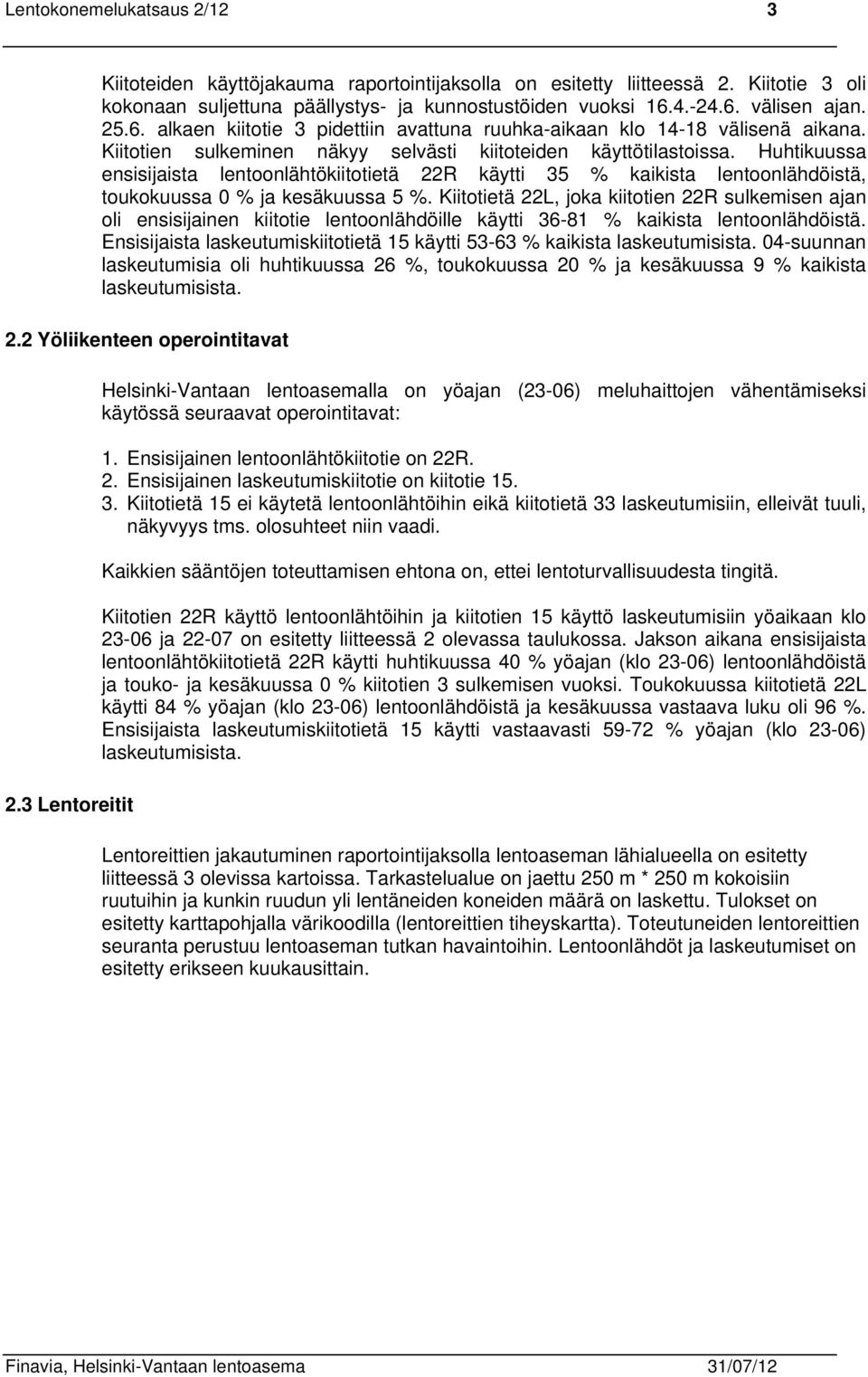 Huhtikuussa ensisijaista lentoonlähtökiitotietä 22R käytti 35 % kaikista lentoonlähdöistä, toukokuussa % ja kesäkuussa 5 %.