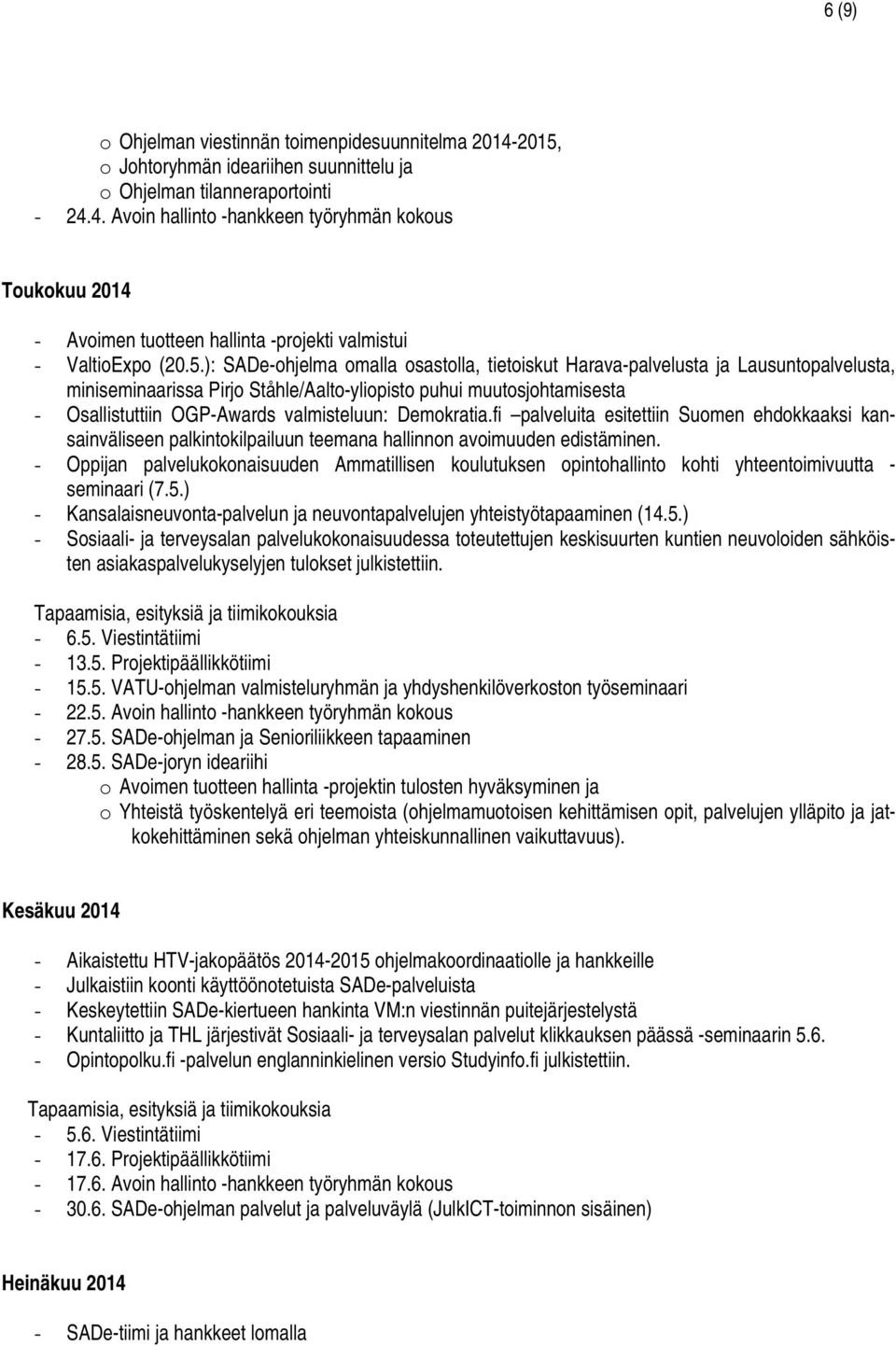 ): SADe-ohjelma omalla osastolla, tietoiskut Harava-palvelusta ja Lausuntopalvelusta, miniseminaarissa Pirjo Ståhle/Aalto-yliopisto puhui muutosjohtamisesta - Osallistuttiin OGP-Awards valmisteluun: