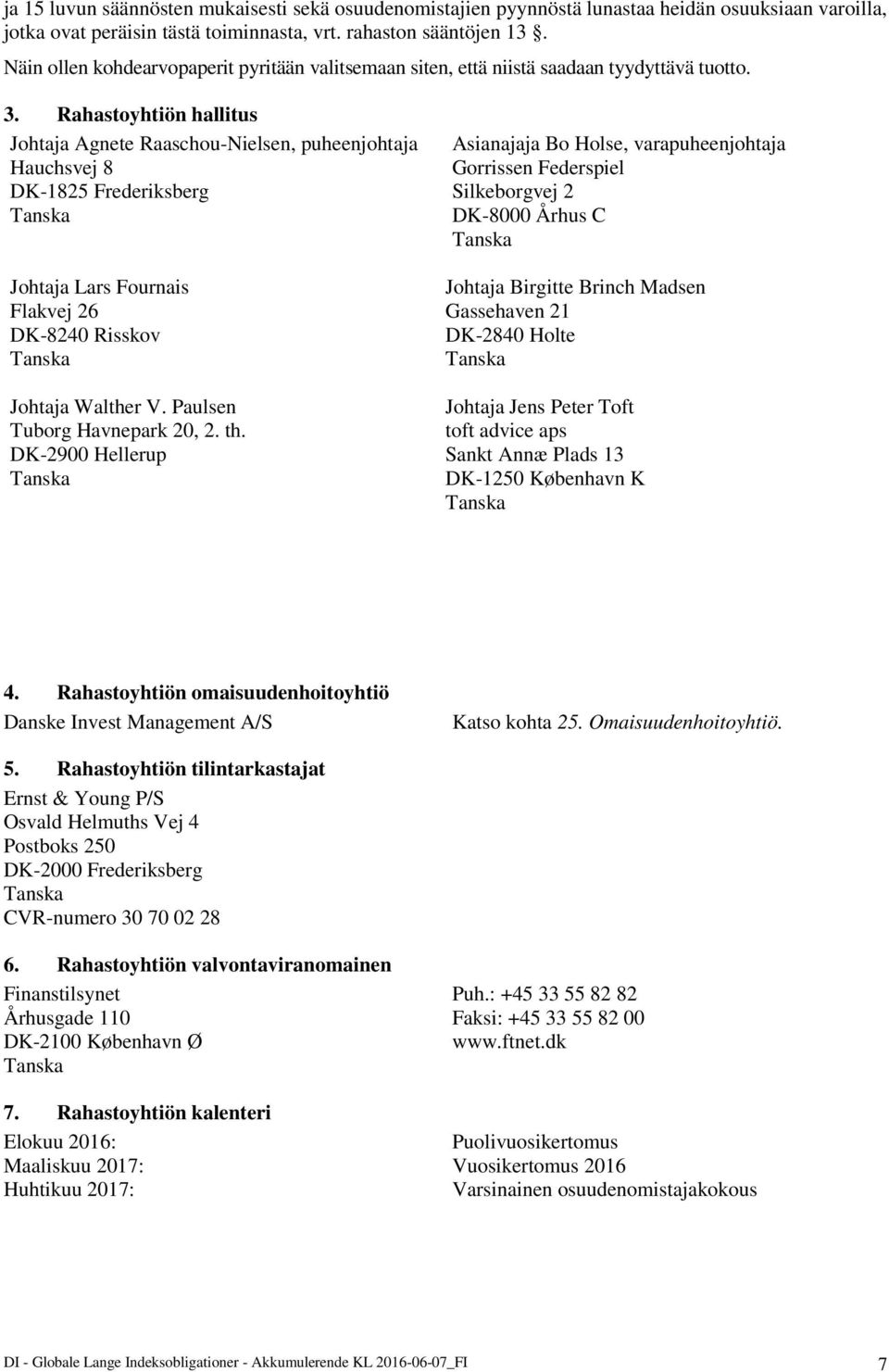 Rahastoyhtiön hallitus Johtaja Agnete Raaschou-Nielsen, puheenjohtaja Asianajaja Bo Holse, varapuheenjohtaja Hauchsvej 8 Gorrissen Federspiel DK-1825 Frederiksberg Silkeborgvej 2 Tanska DK-8000 Århus