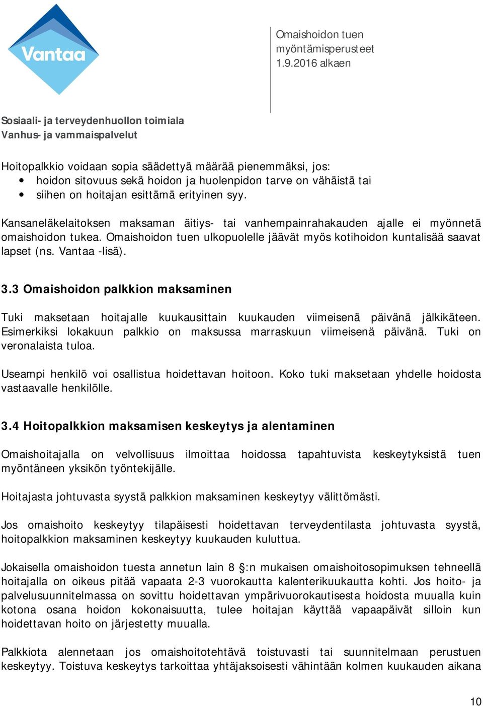 3.3 Omaishoidon palkkion maksaminen Tuki maksetaan hoitajalle kuukausittain kuukauden viimeisenä päivänä jälkikäteen. Esimerkiksi lokakuun palkkio on maksussa marraskuun viimeisenä päivänä.