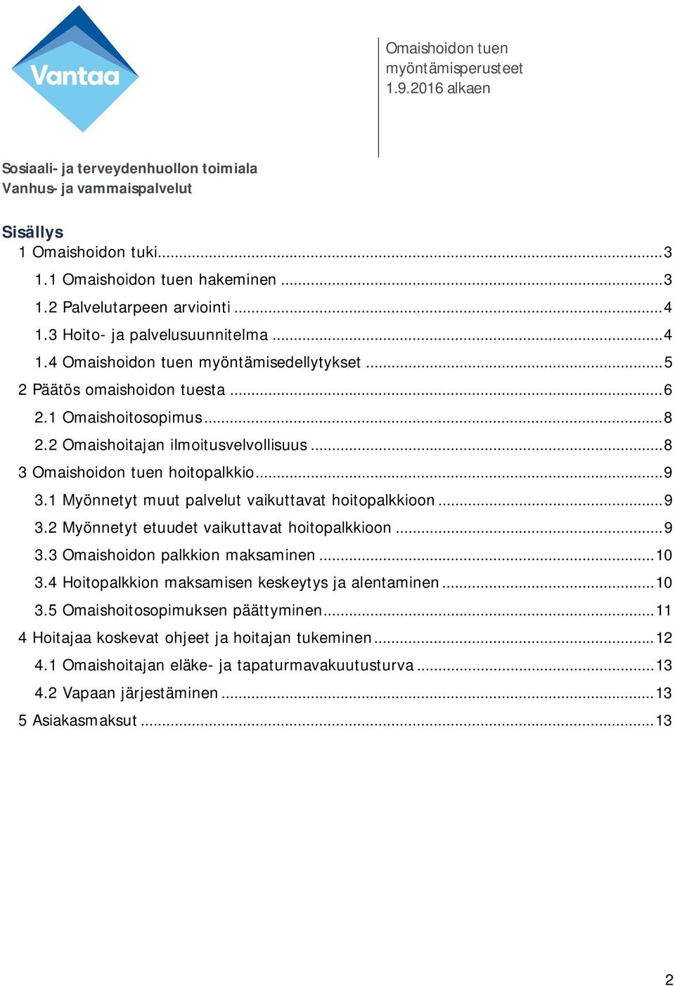 1 Myönnetyt muut palvelut vaikuttavat hoitopalkkioon... 9 3.2 Myönnetyt etuudet vaikuttavat hoitopalkkioon... 9 3.3 Omaishoidon palkkion maksaminen... 10 3.