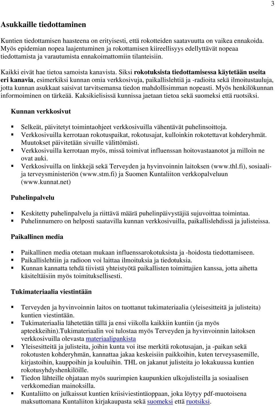 Siksi rokotuksista tiedottamisessa käytetään useita eri kanavia, esimerkiksi kunnan omia verkkosivuja, paikallislehtiä ja -radioita sekä ilmoitustauluja, jotta kunnan asukkaat saisivat tarvitsemansa