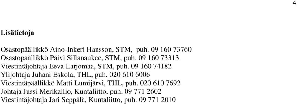 09 160 73313 Viestintäjohtaja Eeva Larjomaa, STM, puh. 09 160 74182 Ylijohtaja Juhani Eskola, THL, puh.