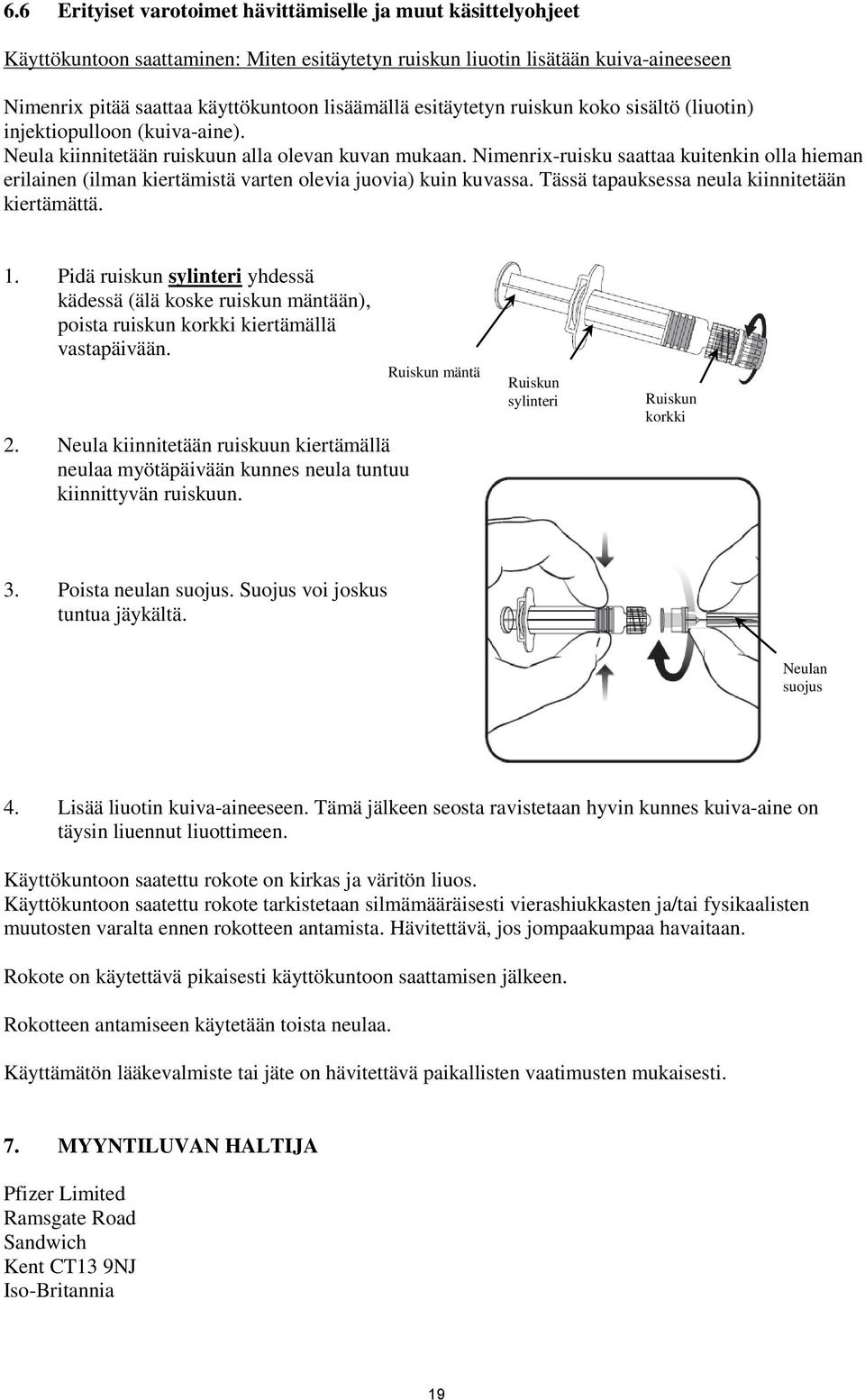 -ruisku saattaa kuitenkin olla hieman erilainen (ilman kiertämistä varten olevia juovia) kuin kuvassa. Tässä tapauksessa neula kiinnitetään kiertämättä. 1.