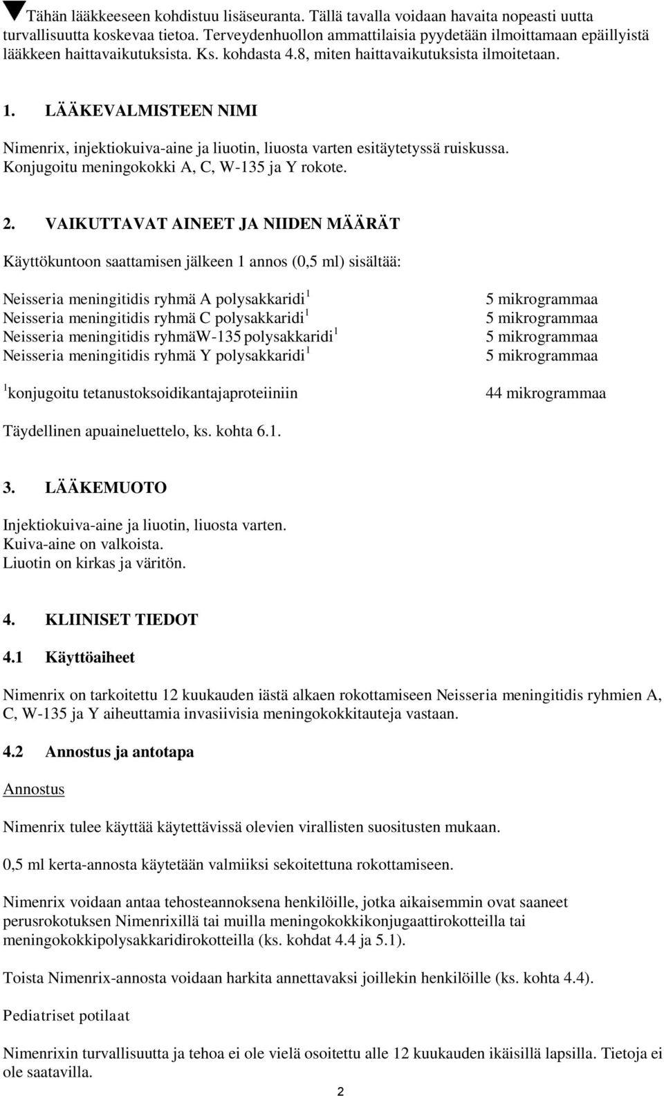 LÄÄKEVALMISTEE IMI, injektiokuiva-aine ja liuotin, liuosta varten esitäytetyssä ruiskussa. Konjugoitu meningokokki A, C, W-135 ja Y rokote. 2.