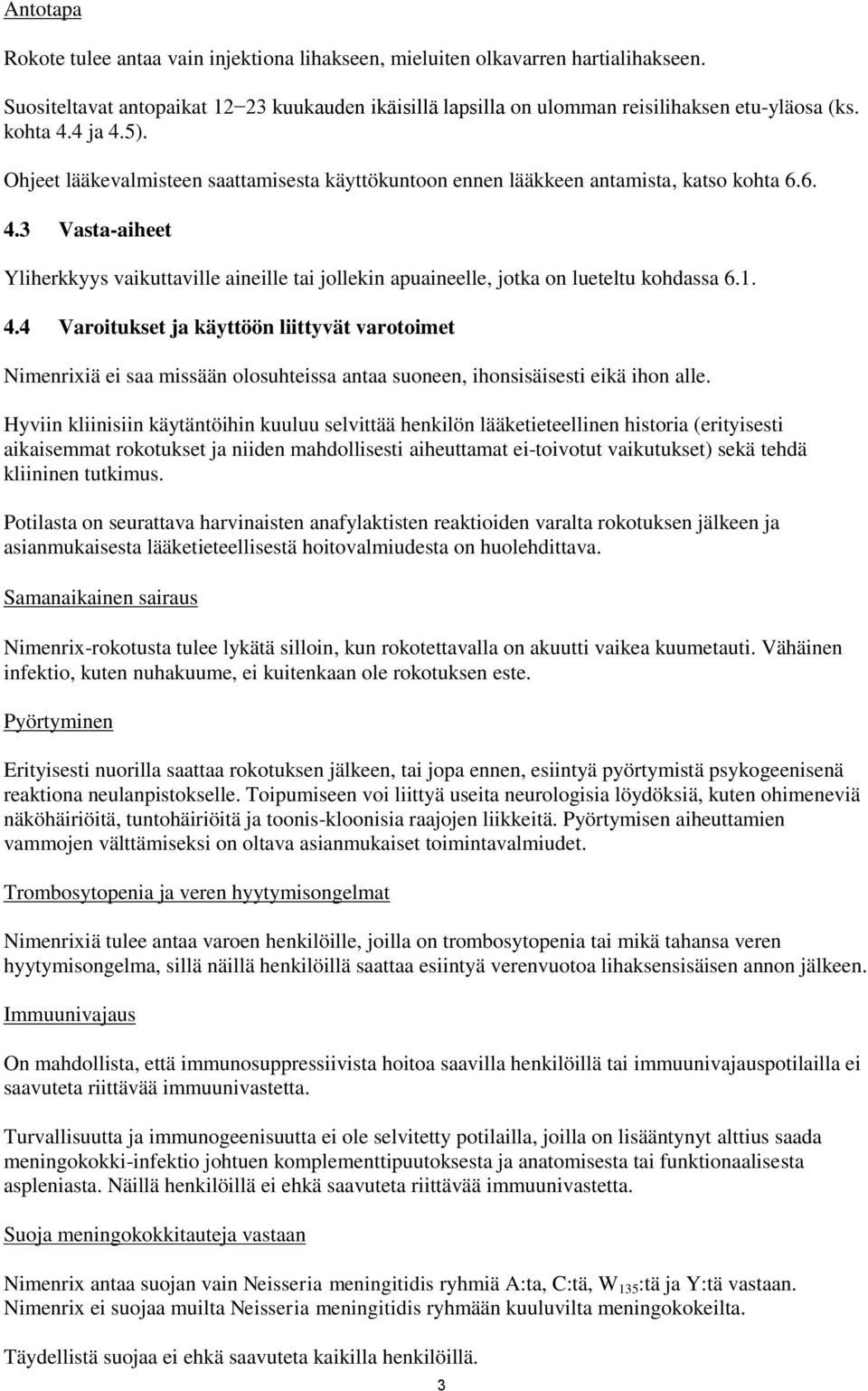 1. 4.4 Varoitukset ja käyttöön liittyvät varotoimet iä ei saa missään olosuhteissa antaa suoneen, ihonsisäisesti eikä ihon alle.