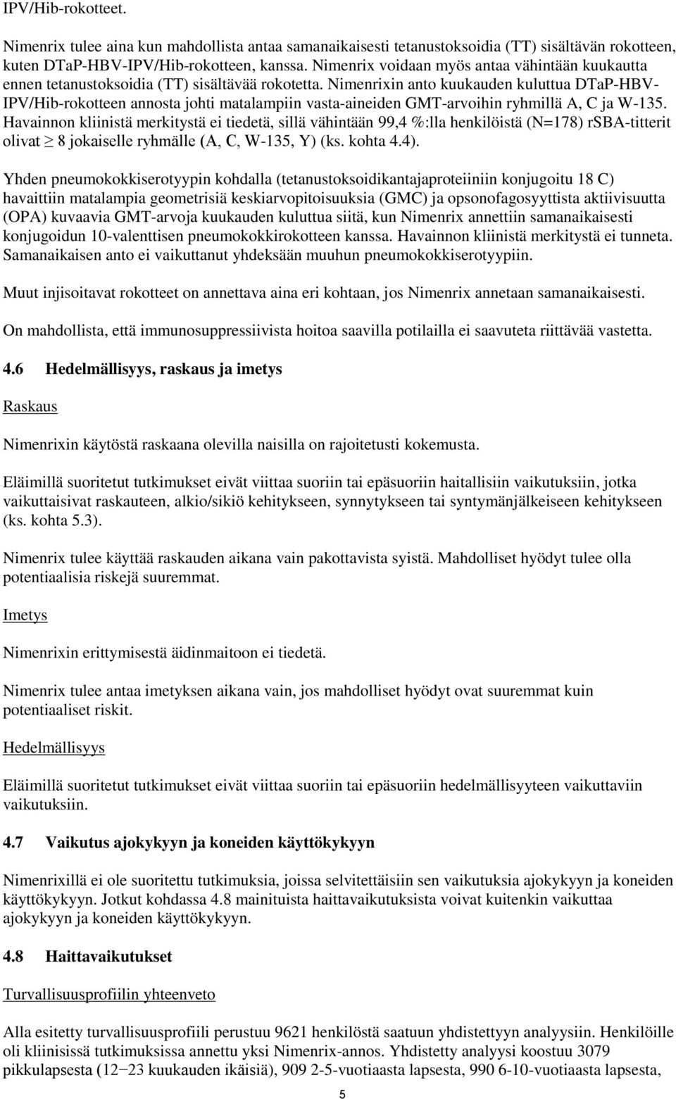 in anto kuukauden kuluttua DTaP-HBV- IPV/Hib-rokotteen annosta johti matalampiin vasta-aineiden GMT-arvoihin ryhmillä A, C ja W-135.