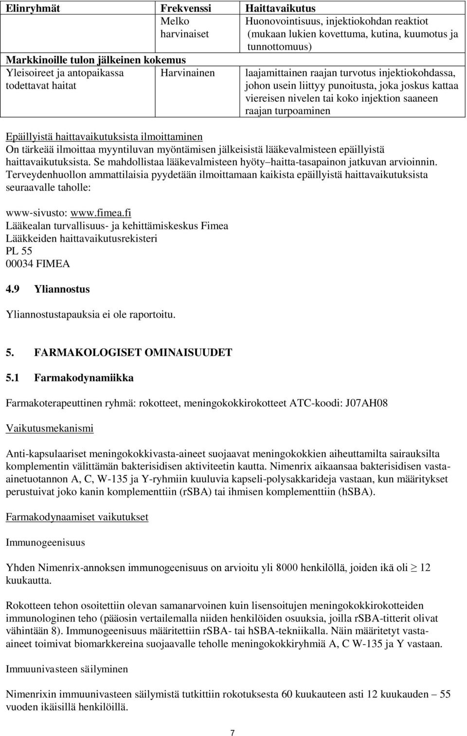 saaneen raajan turpoaminen Epäillyistä haittavaikutuksista ilmoittaminen On tärkeää ilmoittaa myyntiluvan myöntämisen jälkeisistä lääkevalmisteen epäillyistä haittavaikutuksista.