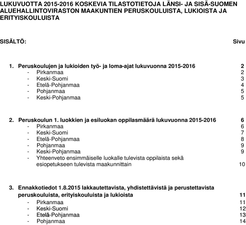 luokkien ja esiluokan oppilasmäärä lukuvuonna 2015-2016 6 - Pirkanmaa 6 - Keski-Suomi 7 - Etelä-Pohjanmaa 8 - Pohjanmaa 9 - Keski-Pohjanmaa 9 - Yhteenveto ensimmäiselle luokalle tulevista