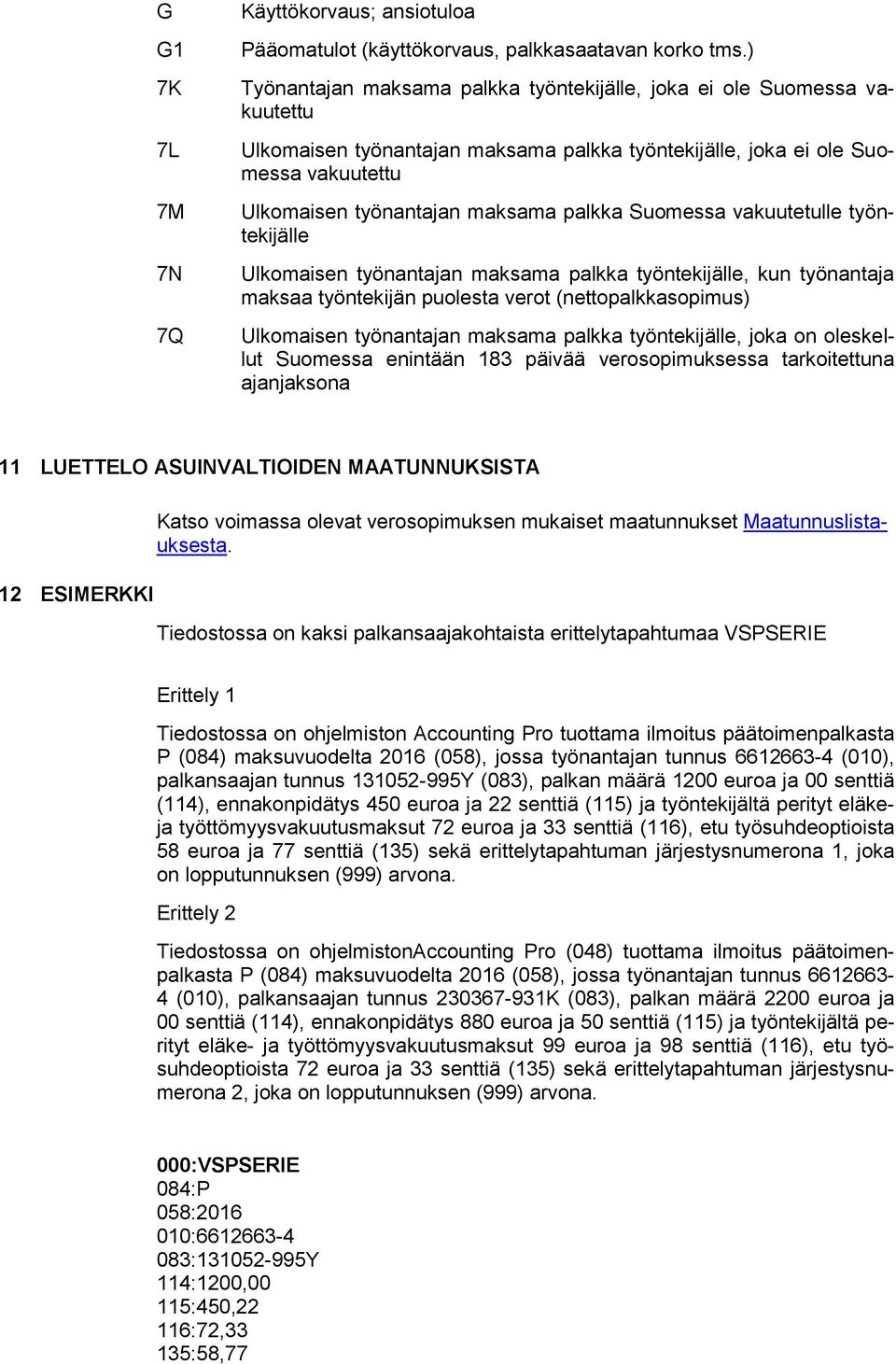 Suomessa vakuutetulle työntekijälle Ulkomaisen työnantajan maksama palkka työntekijälle, kun työnantaja maksaa työntekijän puolesta verot (nettopalkkasopimus) Ulkomaisen työnantajan maksama palkka