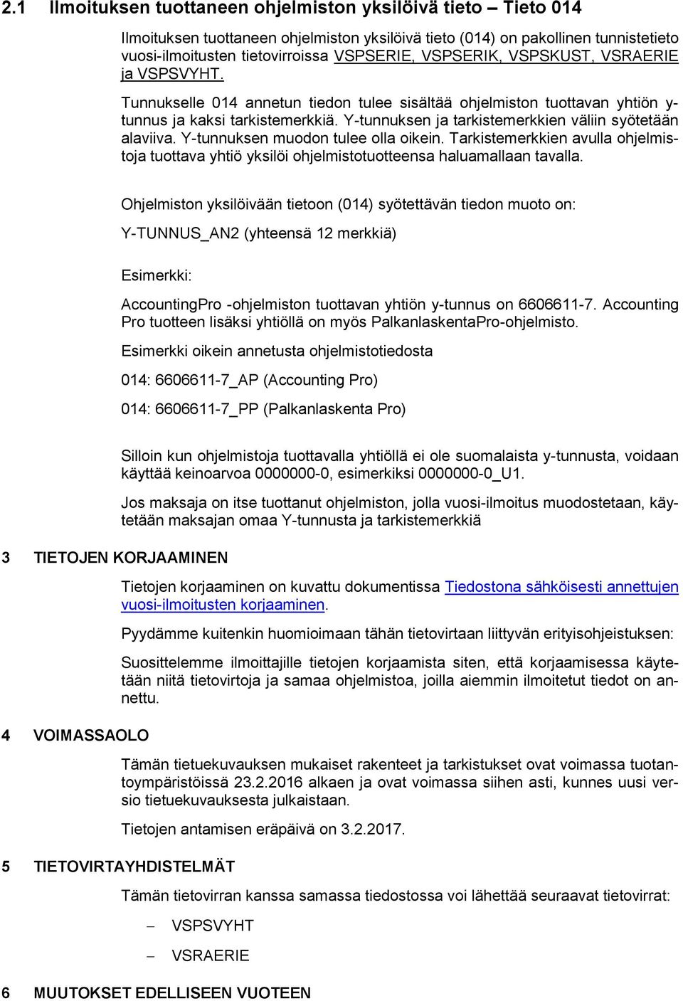 Y-tunnuksen ja tarkistemerkkien väliin syötetään alaviiva. Y-tunnuksen muodon tulee olla oikein. Tarkistemerkkien avulla ohjelmistoja tuottava yhtiö yksilöi ohjelmistotuotteensa haluamallaan tavalla.