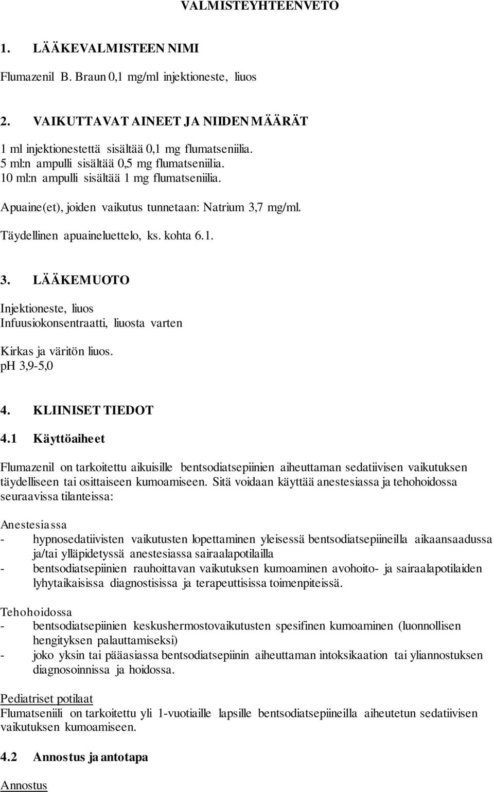 7 mg/ml. Täydellinen apuaineluettelo, ks. kohta 6.1. 3. LÄÄKEMUOTO Injektioneste, liuos Infuusiokonsentraatti, liuosta varten Kirkas ja väritön liuos. ph 3,9-5,0 4. KLIINISET TIEDOT 4.