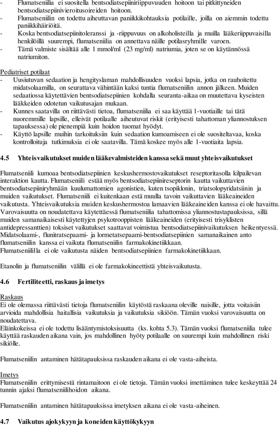 - Koska bentsodiatsepiinitoleranssi ja -riippuvuus on alkoholisteilla ja muilla lääkeriippuvaisilla henkilöillä suurempi, flumatseniilia on annettava näille potilasryhmille varoen.