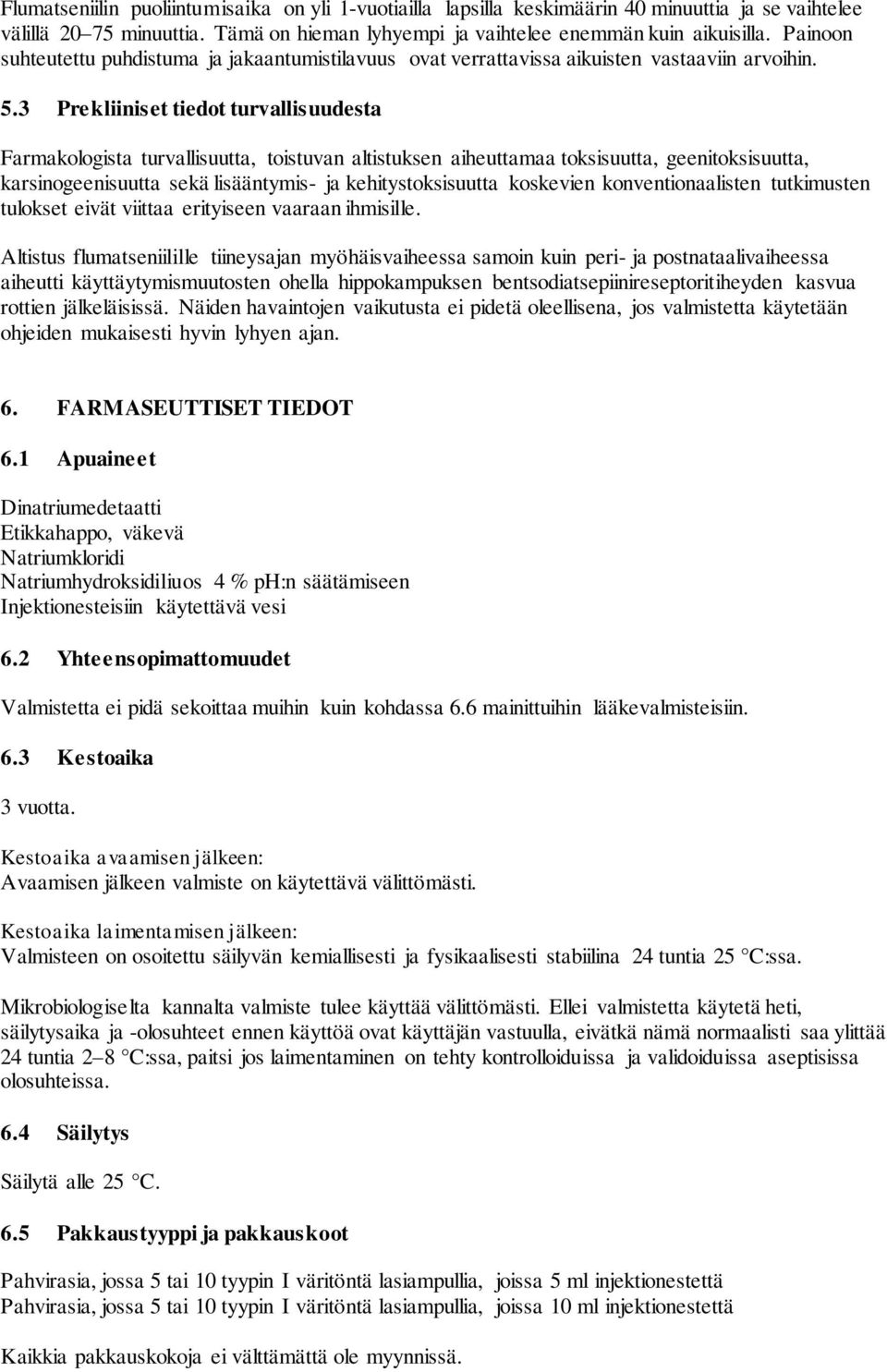 3 Prekliiniset tiedot turvallisuudesta Farmakologista turvallisuutta, toistuvan altistuksen aiheuttamaa toksisuutta, geenitoksisuutta, karsinogeenisuutta sekä lisääntymis- ja kehitystoksisuutta