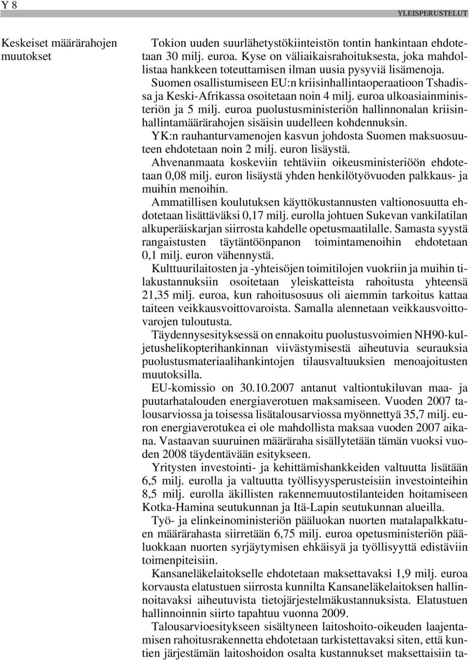 Suomen osallistumiseen EU:n kriisinhallintaoperaatioon Tshadissa ja Keski-Afrikassa osoitetaan noin 4 milj. euroa ulkoasiainministeriön ja 5 milj.