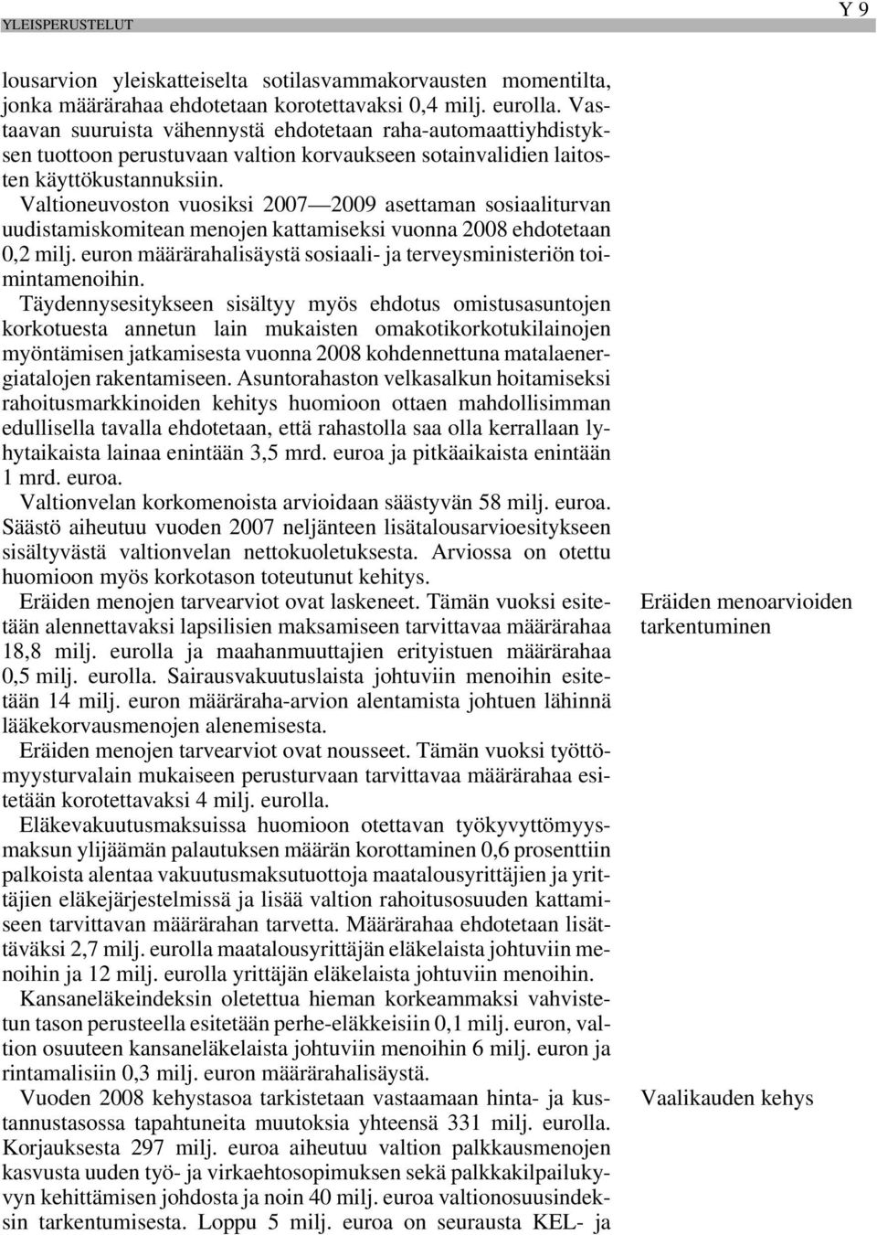 Valtioneuvoston vuosiksi 2007 2009 asettaman sosiaaliturvan uudistamiskomitean menojen kattamiseksi vuonna 2008 ehdotetaan 0,2 milj.