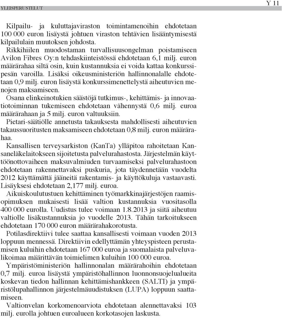 euron määrärahaa siltä osin, kuin kustannuksia ei voida kattaa konkurssipesän varoilla. Lisäksi oikeusministeriön hallinnonalalle ehdotetaan 0,9 milj.