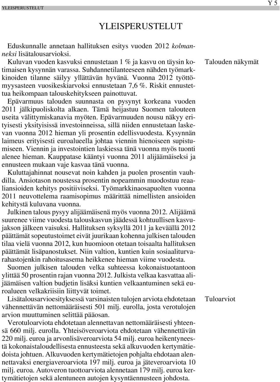 Vuonna 2012 työttömyysasteen vuosikeskiarvoksi ennustetaan 7,6 %. Riskit ennustettua heikompaan talouskehitykseen painottuvat.