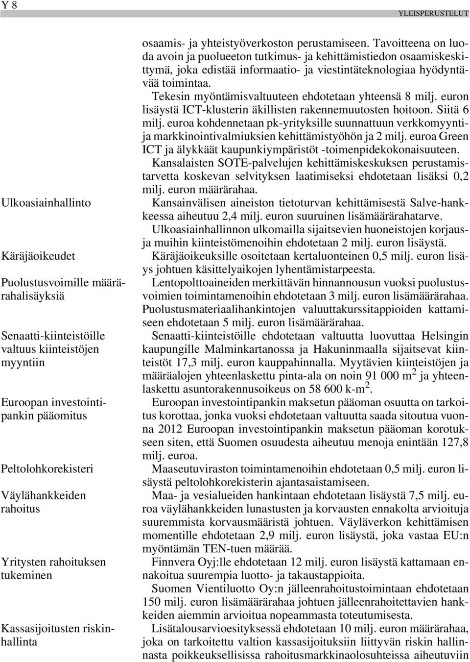 Tavoitteena on luoda avoin ja puolueeton tutkimus- ja kehittämistiedon osaamiskeskittymä, joka edistää informaatio- ja viestintäteknologiaa hyödyntävää toimintaa.