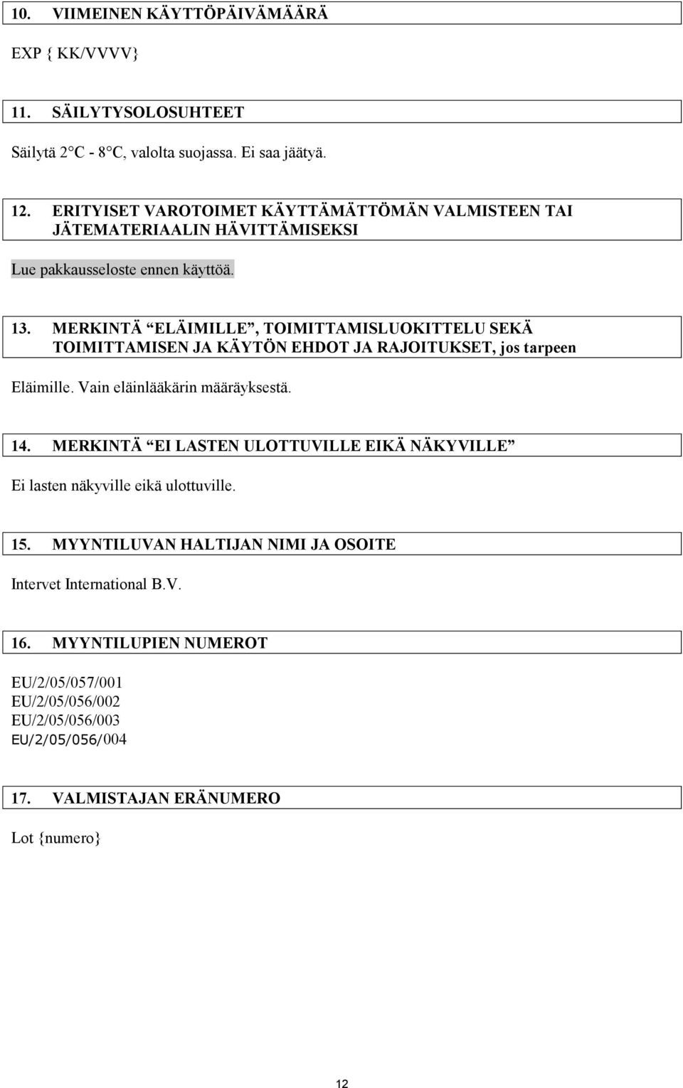 MERKINTÄ ELÄIMILLE, TOIMITTAMISLUOKITTELU SEKÄ TOIMITTAMISEN JA KÄYTÖN EHDOT JA RAJOITUKSET, jos tarpeen Eläimille. Vain eläinlääkärin määräyksestä. 14.
