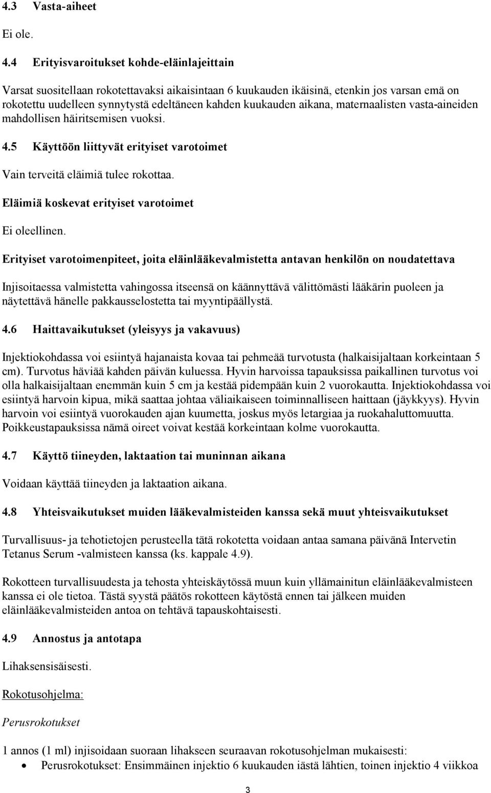 aikana, maternaalisten vasta-aineiden mahdollisen häiritsemisen vuoksi. 4.5 Käyttöön liittyvät erityiset varotoimet Vain terveitä eläimiä tulee rokottaa.