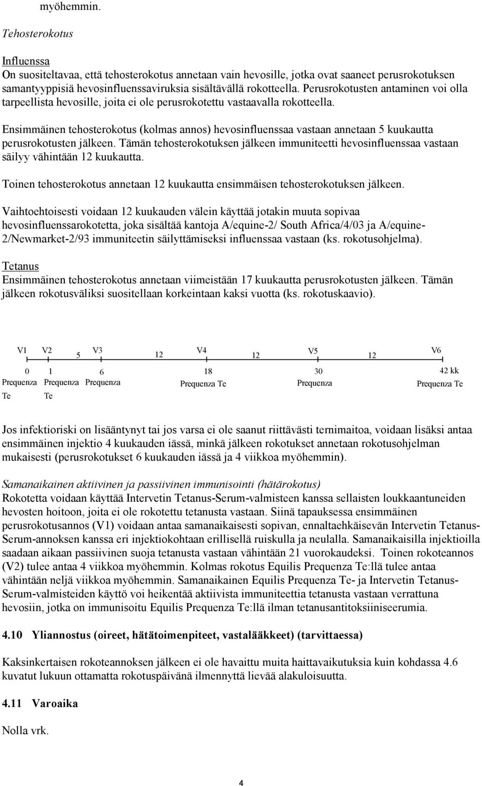 Ensimmäinen tehosterokotus (kolmas annos) hevosinfluenssaa vastaan annetaan 5 kuukautta perusrokotusten jälkeen.