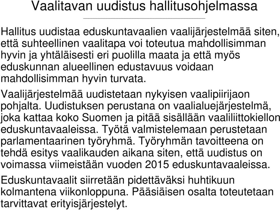 Uudistuksen perustana on vaalialuejärjestelmä, joka kattaa koko Suomen ja pitää sisällään vaaliliittokiellon eduskuntavaaleissa. Työtä valmistelemaan perustetaan parlamentaarinen työryhmä.