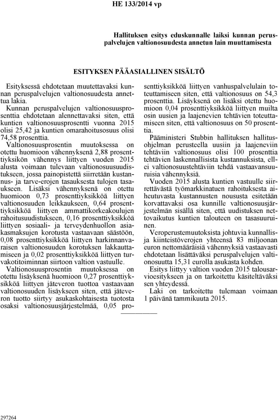 Kunnan peruspalvelujen valtionosuusprosenttia ehdotetaan alennettavaksi siten, että kuntien valtionosuusprosentti vuonna 2015 olisi 25,42 ja kuntien omarahoitusosuus olisi 74,58 prosenttia.