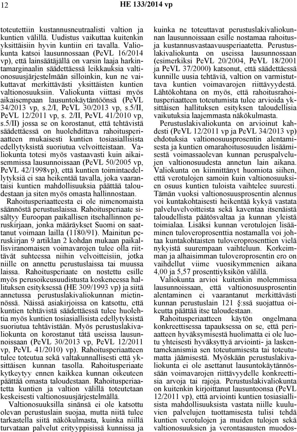 merkittävästi yksittäisten kuntien valtionosuuksiin. Valiokunta viittasi myös aikaisempaan lausuntokäytäntöönsä (PeVL 34/2013 vp, s.2/i, PeVL 30/2013 vp, s.5/ii, PeVL 12/2011 vp, s.