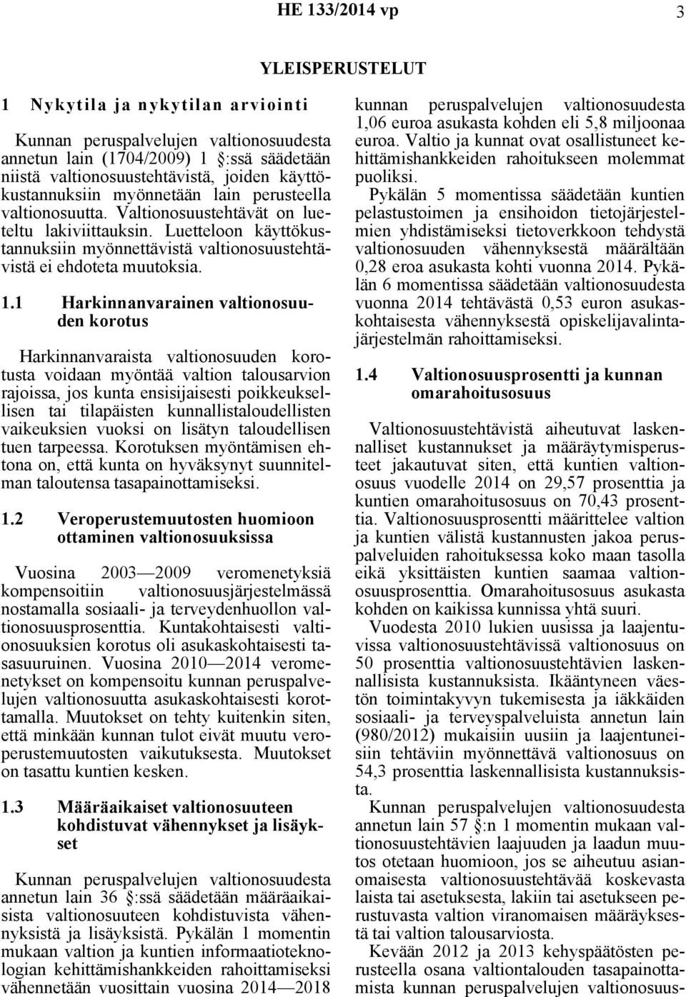 1 Harkinnanvarainen valtionosuuden korotus Harkinnanvaraista valtionosuuden korotusta voidaan myöntää valtion talousarvion rajoissa, jos kunta ensisijaisesti poikkeuksellisen tai tilapäisten