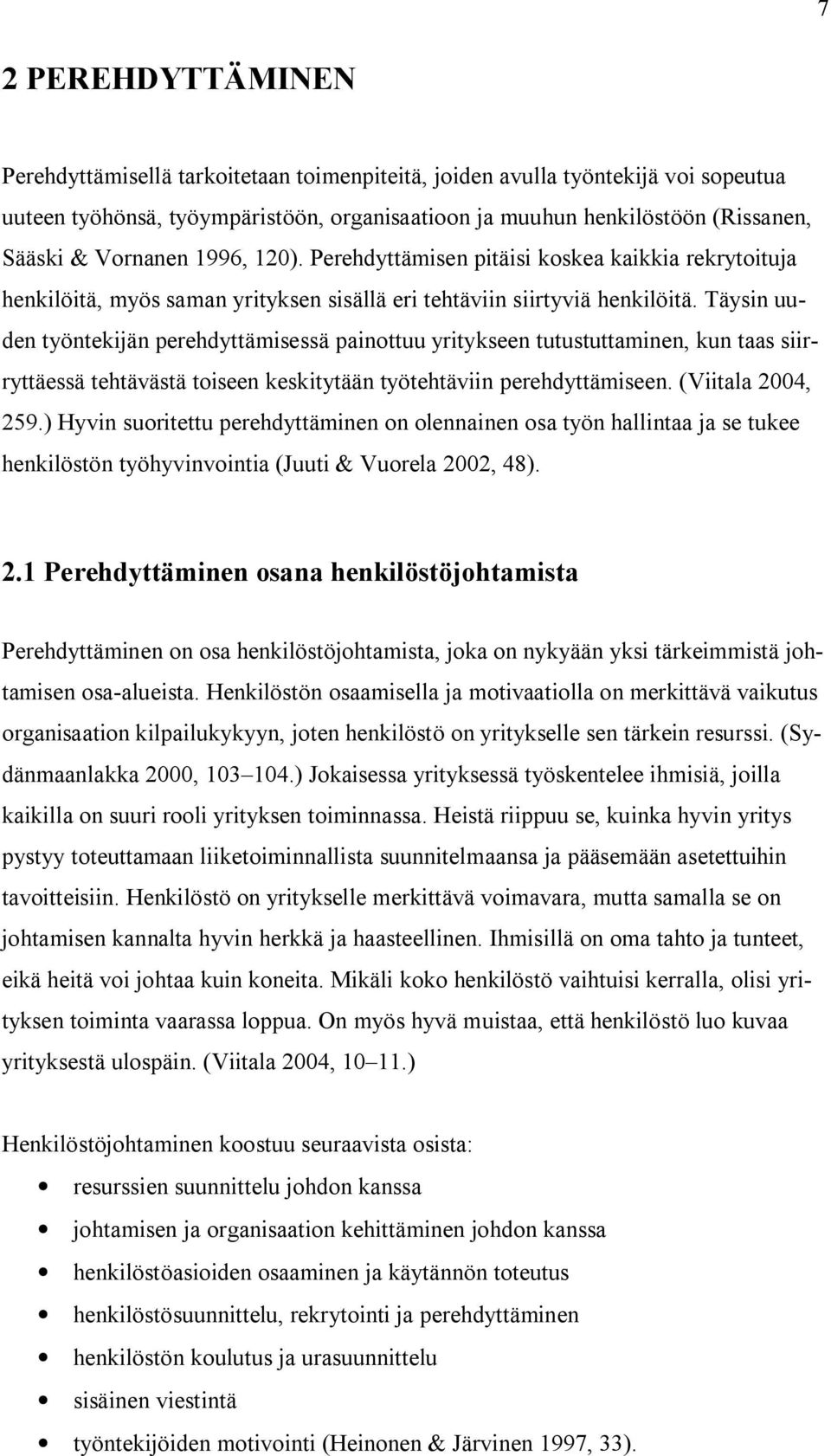 Täysin uuden työntekijän perehdyttämisessä painottuu yritykseen tutustuttaminen, kun taas siirryttäessä tehtävästä toiseen keskitytään työtehtäviin perehdyttämiseen. (Viitala 2004, 259.